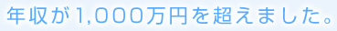 年収が1,000万円を超えました。